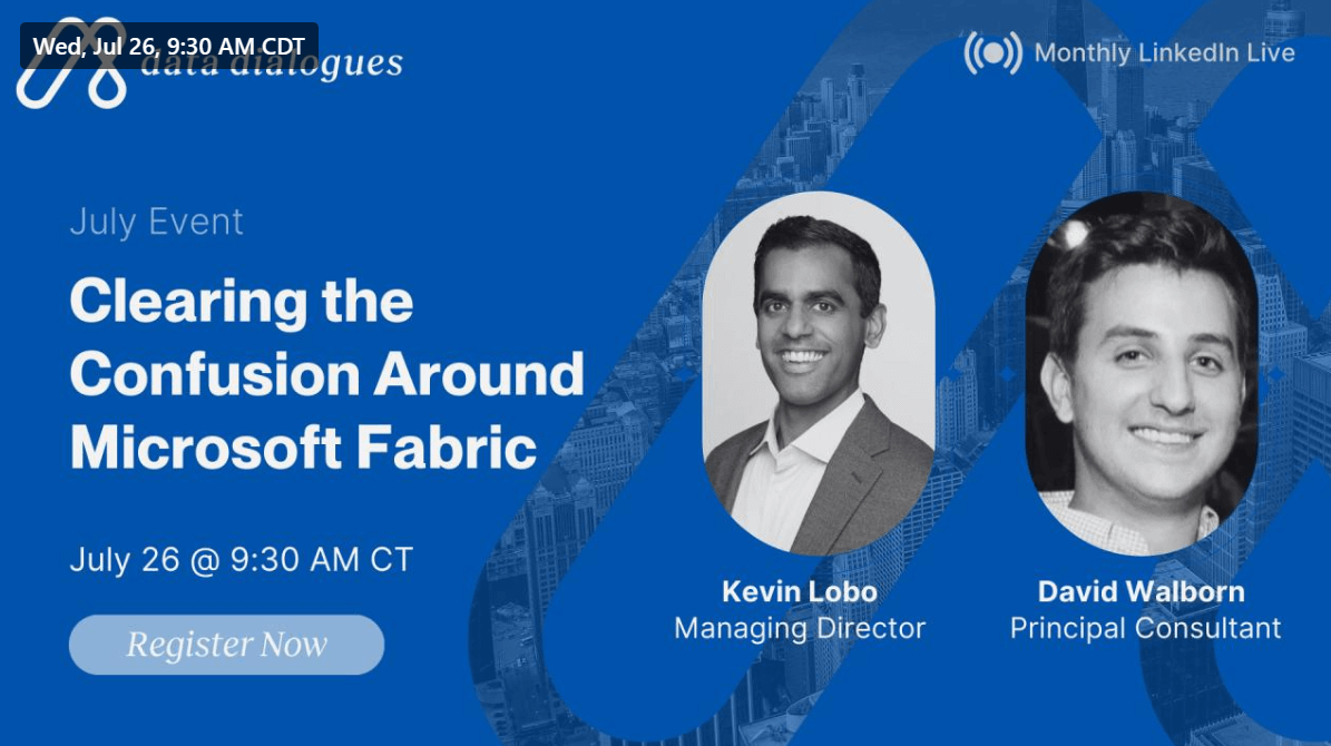 Event announcement features two headshots on a blue background. Text: “July Event: Clearing the Confusion Around Microsoft Fabric. July 26 @ 9:30 AM CT. Register Now. Kevin Lobo, Managing Director. David Walborn, Principal Consultant. Monthly LinkedIn Live.”